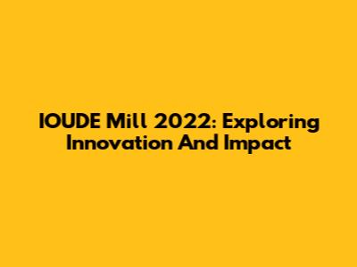 IOUDE Mill 2022: Exploring Innovation And Impact