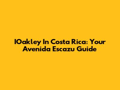 IOakley In Costa Rica: Your Avenida Escazu Guide