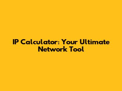 IP Calculator: Your Ultimate Network Tool