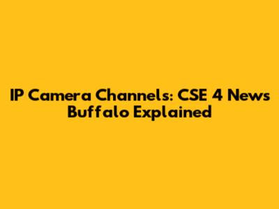 IP Camera Channels: CSE 4 News Buffalo Explained