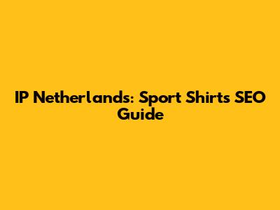 IP Netherlands: Sport Shirts SEO Guide