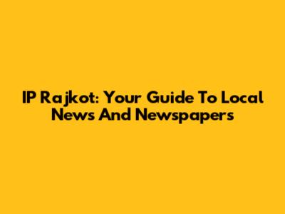 IP Rajkot: Your Guide To Local News And Newspapers