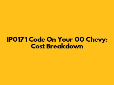 IP0171 Code On Your '00 Chevy: Cost Breakdown