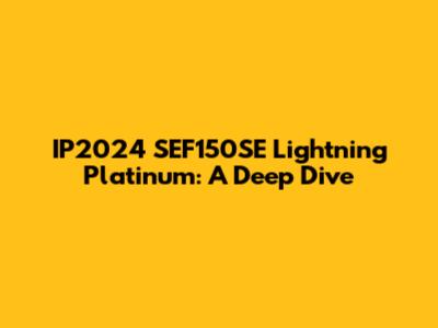 IP2024 SEF150SE Lightning Platinum: A Deep Dive
