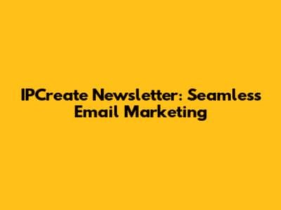 IPCreate Newsletter: Seamless Email Marketing
