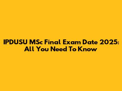 IPDUSU MSc Final Exam Date 2025: All You Need To Know
