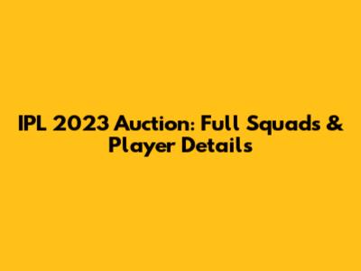 IPL 2023 Auction: Full Squads & Player Details