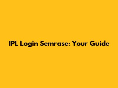 IPL Login Semrase: Your Guide