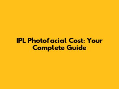 IPL Photofacial Cost: Your Complete Guide
