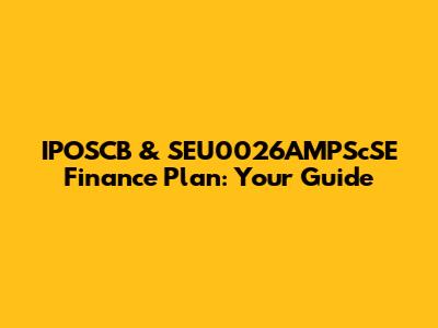 IPOSCB & SEU0026AMPScSE Finance Plan: Your Guide