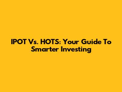 IPOT Vs. HOTS: Your Guide To Smarter Investing