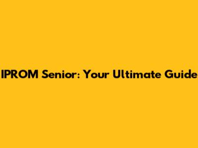 IPROM Senior: Your Ultimate Guide