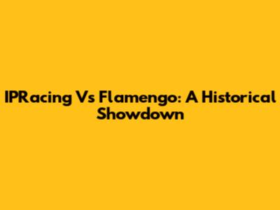 IPRacing Vs Flamengo: A Historical Showdown