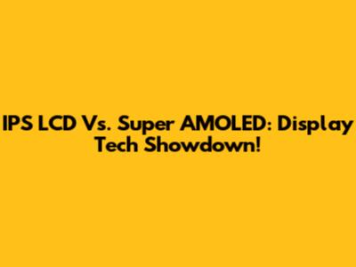 IPS LCD Vs. Super AMOLED: Display Tech Showdown!