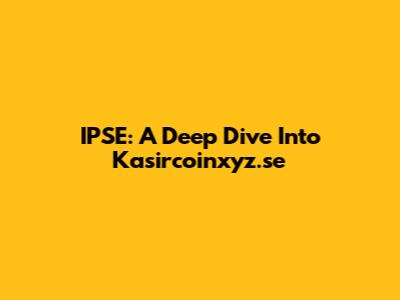 IPSE: A Deep Dive Into Kasircoinxyz.se