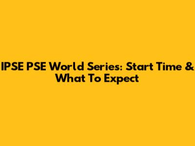IPSE PSE World Series: Start Time & What To Expect