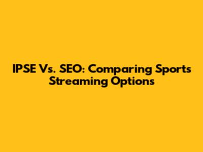 IPSE Vs. SEO: Comparing Sports Streaming Options