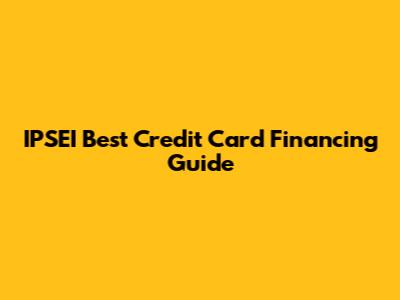 IPSEI Best Credit Card Financing Guide