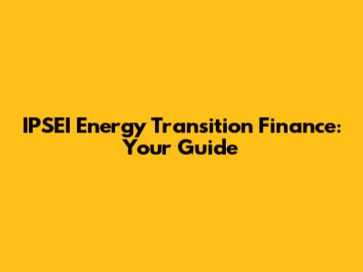 IPSEI Energy Transition Finance: Your Guide