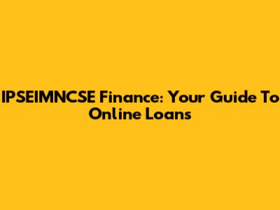 IPSEIMNCSE Finance: Your Guide To Online Loans