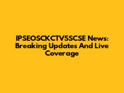 IPSEOSCKCTV5SCSE News: Breaking Updates And Live Coverage