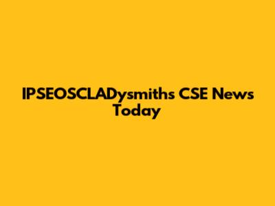 IPSEOSCLADysmiths CSE News Today