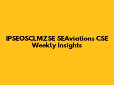 IPSEOSCLMZSE SEAviations CSE Weekly Insights