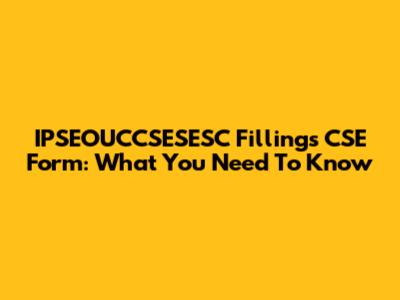IPSEOUCCSESESC Fillings CSE Form: What You Need To Know