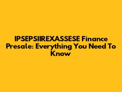 IPSEPSIIREXASSESE Finance Presale: Everything You Need To Know