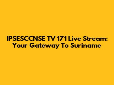 IPSESCCNSE TV 171 Live Stream: Your Gateway To Suriname