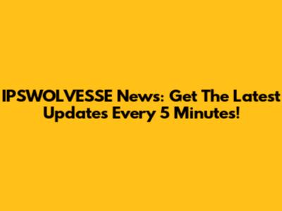 IPSWOLVESSE News: Get The Latest Updates Every 5 Minutes!