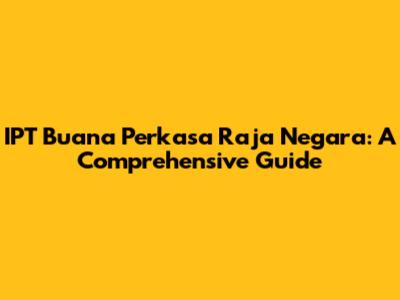 IPT Buana Perkasa Raja Negara: A Comprehensive Guide