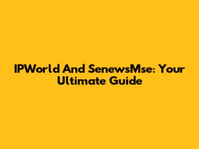 IPWorld And SenewsMse: Your Ultimate Guide