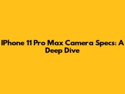 IPhone 11 Pro Max Camera Specs: A Deep Dive