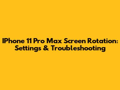 IPhone 11 Pro Max Screen Rotation: Settings & Troubleshooting