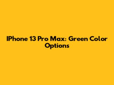 IPhone 13 Pro Max: Green Color Options