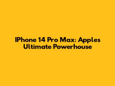 IPhone 14 Pro Max: Apple's Ultimate Powerhouse