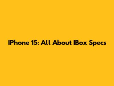 IPhone 15: All About IBox Specs
