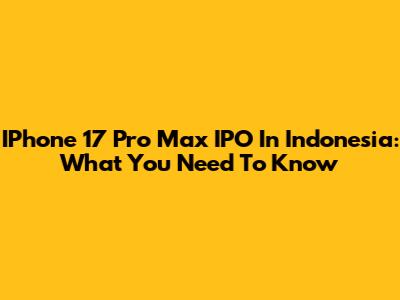 IPhone 17 Pro Max IPO In Indonesia: What You Need To Know