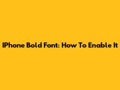 IPhone Bold Font: How To Enable It
