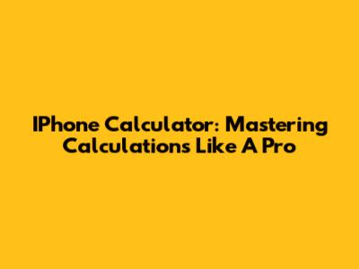 IPhone Calculator: Mastering Calculations Like A Pro