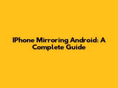 IPhone Mirroring Android: A Complete Guide