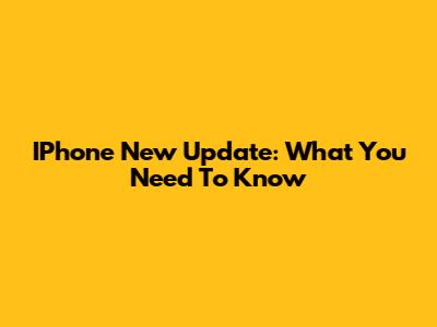 IPhone New Update: What You Need To Know