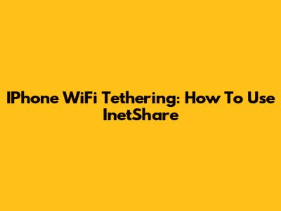 IPhone WiFi Tethering: How To Use InetShare