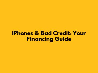 IPhones & Bad Credit: Your Financing Guide