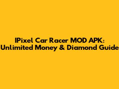 IPixel Car Racer MOD APK: Unlimited Money & Diamond Guide