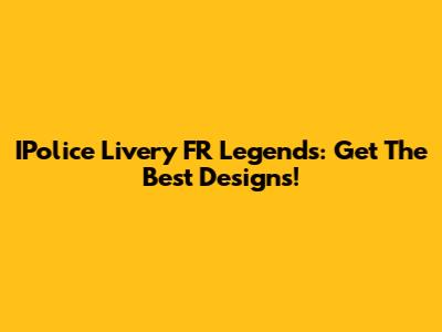IPolice Livery FR Legends: Get The Best Designs!