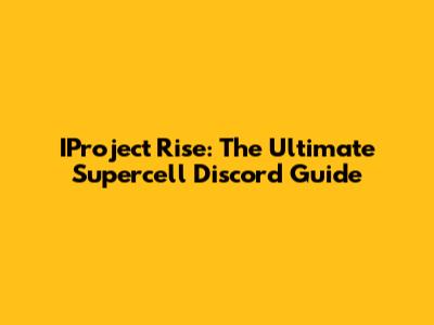 IProject Rise: The Ultimate Supercell Discord Guide
