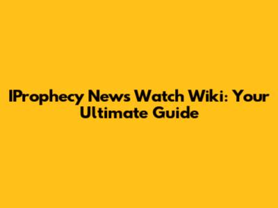 IProphecy News Watch Wiki: Your Ultimate Guide