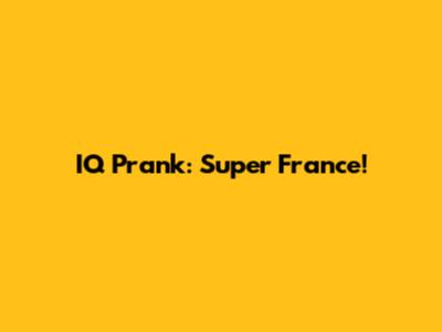 IQ Prank: Super France!